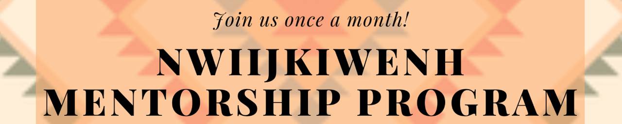 Nwiijkiwenh Mentorship Program Join us once a month! Miigwetch!